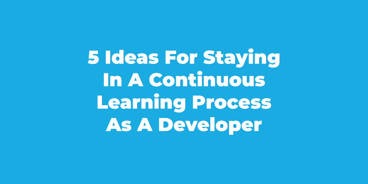How to stay in a continuous learning process as a developer