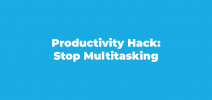Productivity Hack - stop multitasking