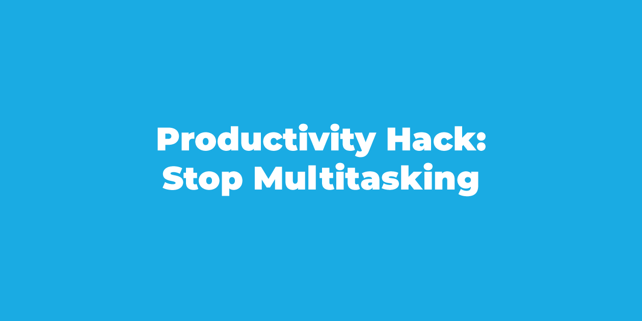Productivity Hack - stop multitasking