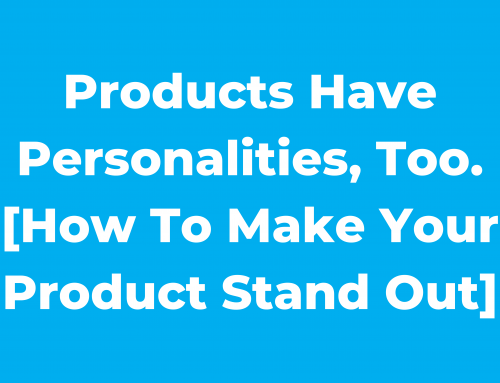 Products have personalities, too. [How to make your product stand out]