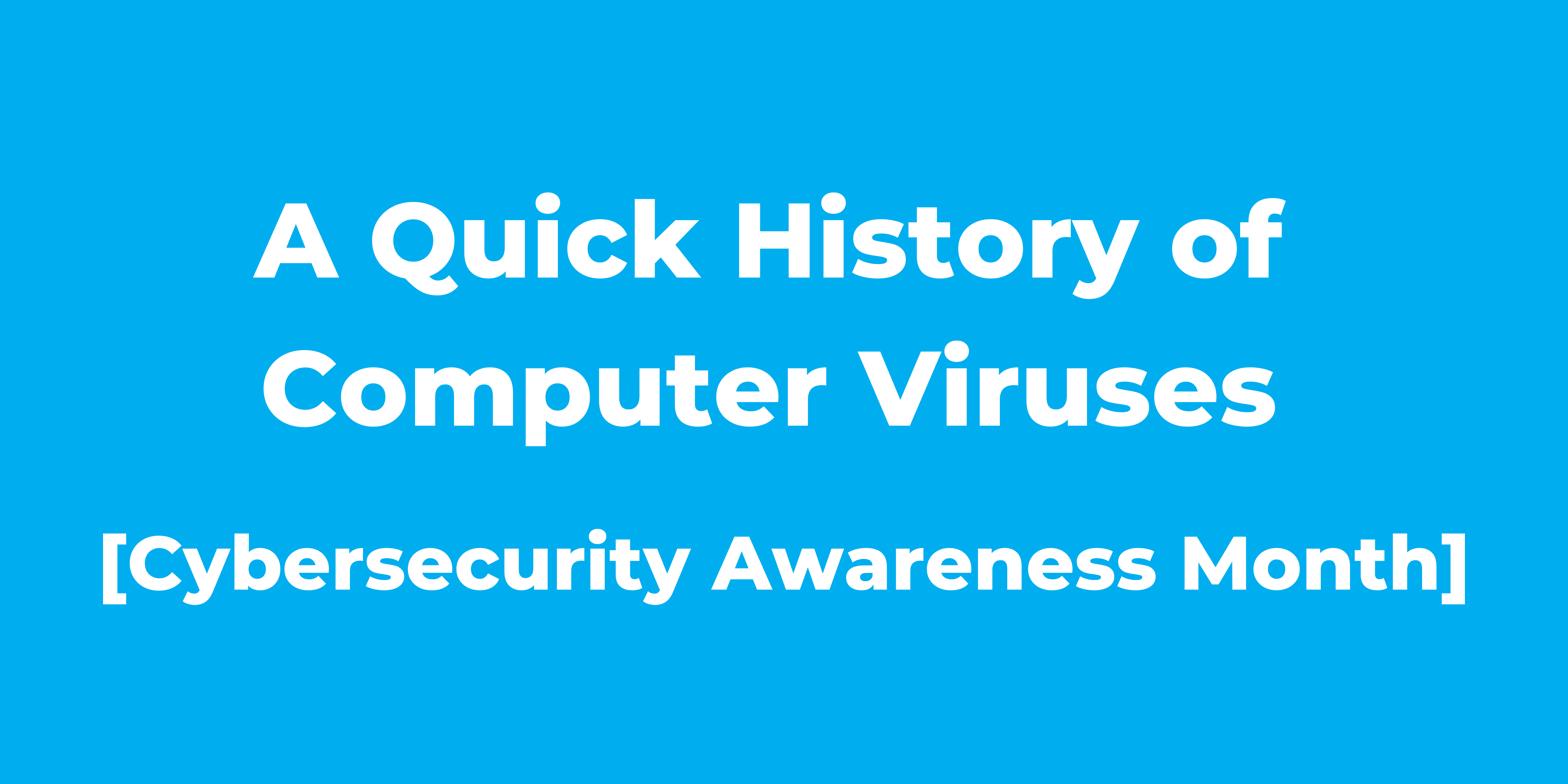 A Quick History of Computer Viruses Cybersecurity Awareness Month